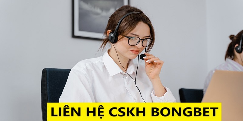 Liên hệ CSKH của Bongbet để được hỗ trợ tận tình nhất