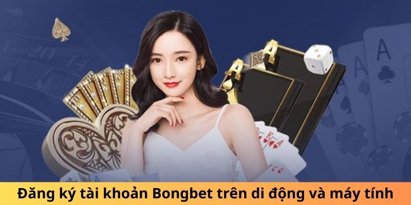 Đăng ký tài khoản Bongbet trên di động và máy tính