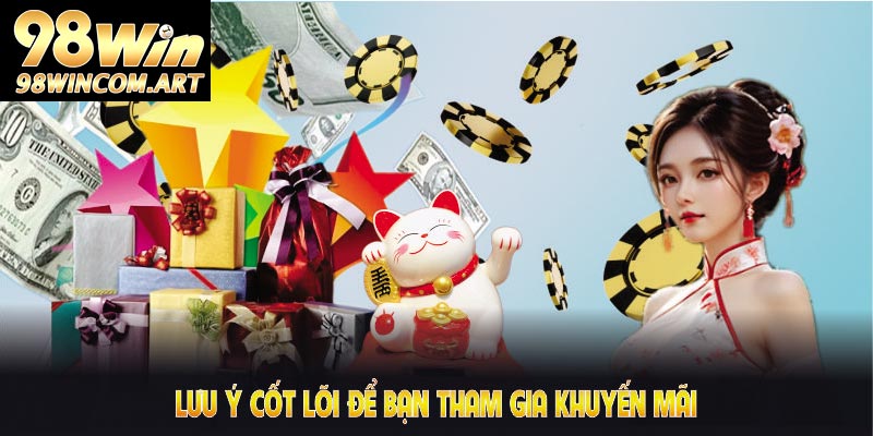 Những lưu ý cốt lõi để bạn tham gia khuyến mãi 98WIN một cách suôn sẻ