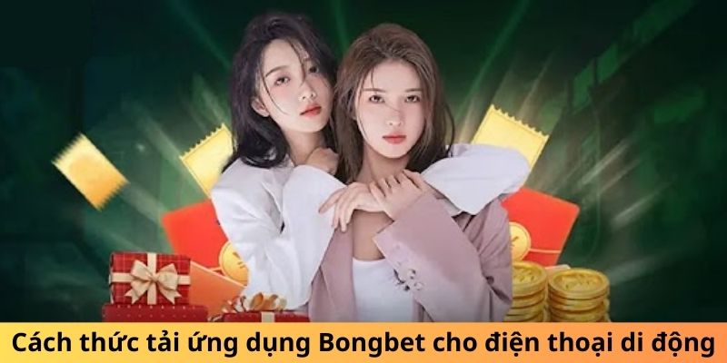 Cách thức tải ứng dụng Bongbet cho điện thoại di động