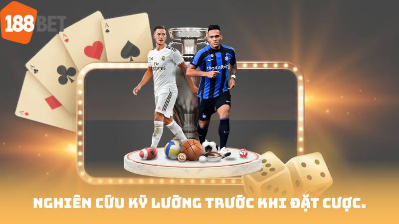 Nghiên cứu kỹ lưỡng trước khi đặt cược.