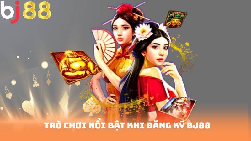 Trò chơi nổi bật khi đăng ký bj88