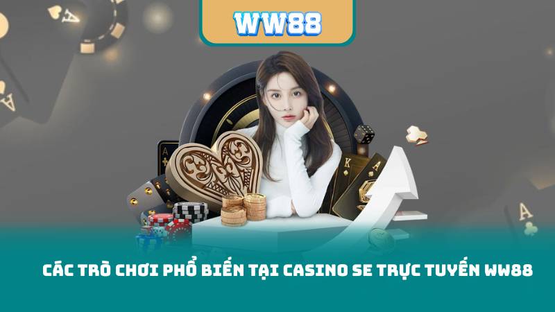 Các trò chơi phổ biến tại Casino SE Trực Tuyến WW88