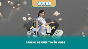Hướng Dẫn Chơi Casino SE Trực Tuyến WW88 Cho Người Mới