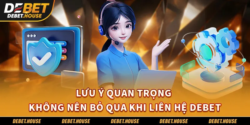 Lưu ý quan trọng không nên bỏ qua khi liên hệ DEBET