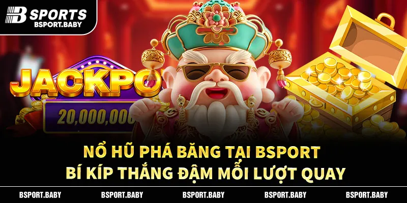 Nổ Hũ Phá Băng Tại BSPORT – Bí Kíp Thắng Đậm Mỗi Lượt Quay