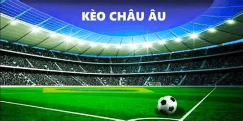 Vài nét cần tìm hiểu về kèo châu Âu