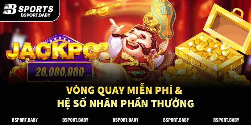 Vòng quay miễn phí & hệ số nhân phần thưởng