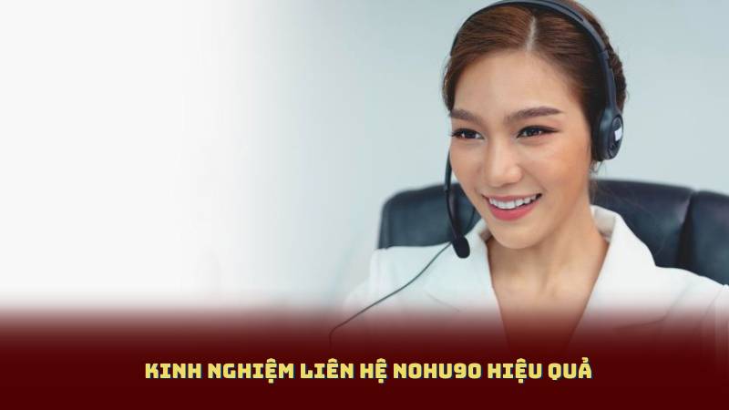 Kinh nghiệm Liên Hệ Nohu90 hiệu quả