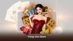 Trang Chủ 23win – Thương Hiệu Cá Cược Được Nhiều Người Tin Chọn